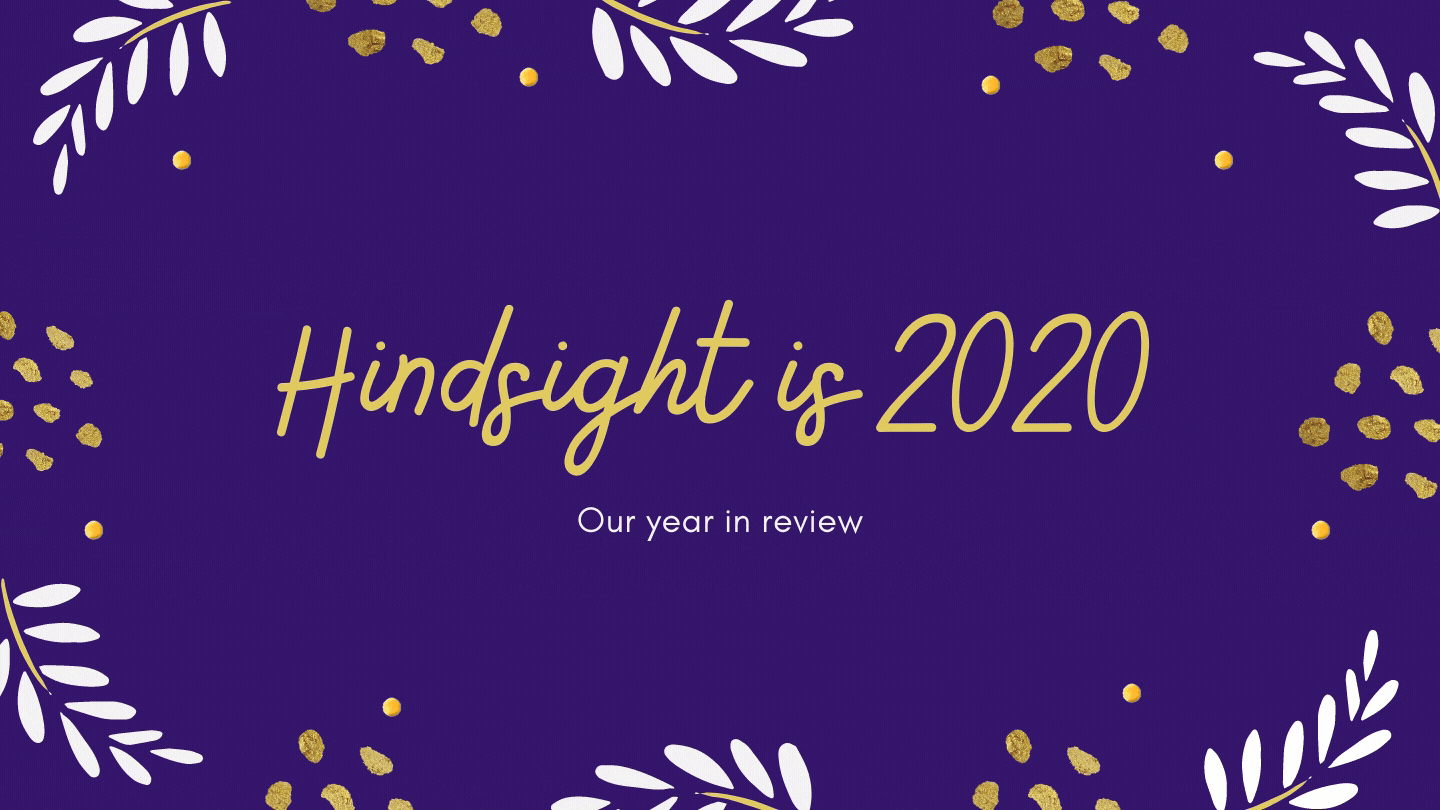 Hindsight is 2020: Our year in review 🙌