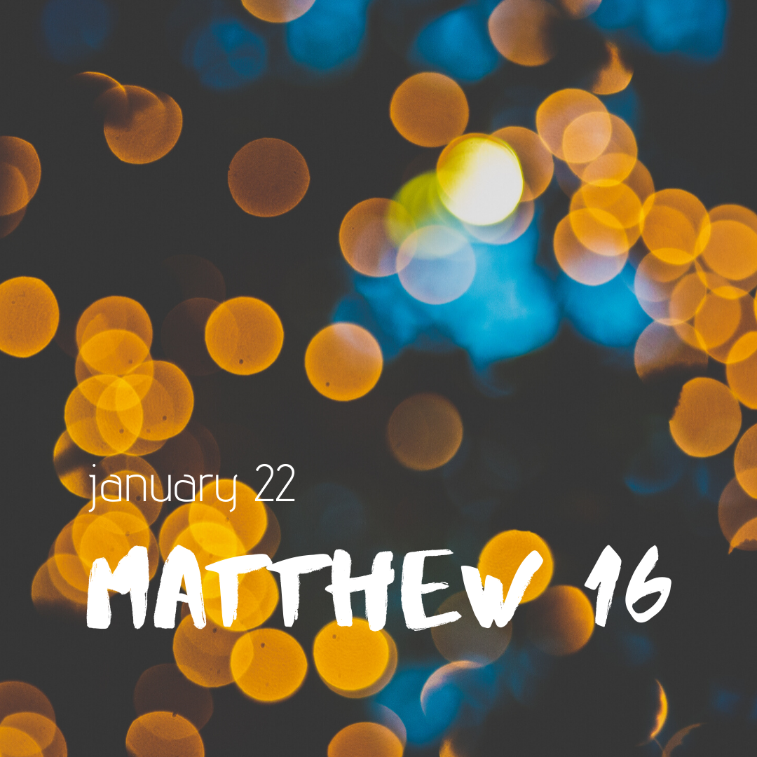 January 22: Matthew 16