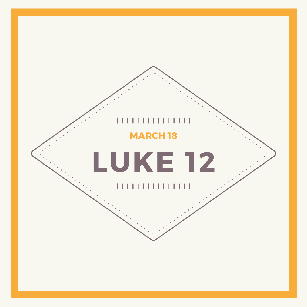 March 18: Luke 12
