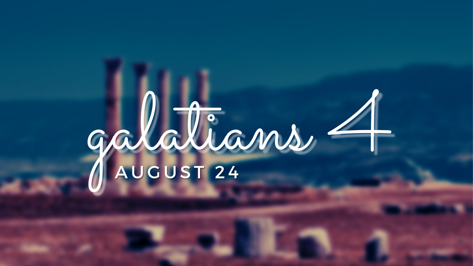 Aug 24: Galatians 4